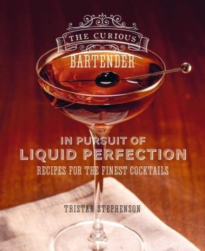 Curious Bartender: In Pursuit of Liquid Perfection - Recipes for the Finest