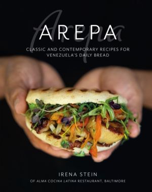 Arepa - Classic & Contemporary Recipes for VenezuelaÔÇÖs Daily Bread