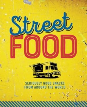 Street Food - Seriously Good Snacks from Around the World