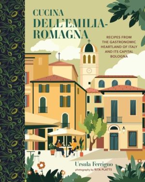 Cucina dell'Emilia-Romagna - Recipes from the Gastronomic Heartland of Ital