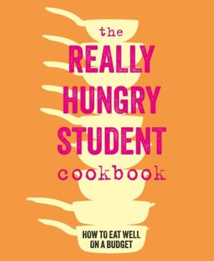 Really Hungry Student Cookbook - How to Eat Well on a Budget