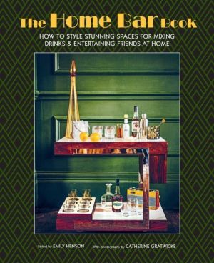 Home Bar Book - How to Style Stunning Spaces for Mixing Drinks & Entertaini