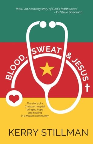 Blood, Sweat and Jesus - The Story of a Christian Hospital Bringing Hope an