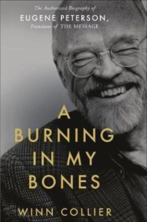 Burning in My Bones - The Authorized Biography of Eugene Peterson, Translat