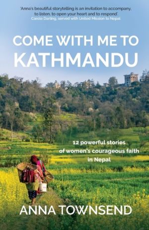 Come with Me to Kathmandu - 12 Powerful Stories of Women's Courageous Faith