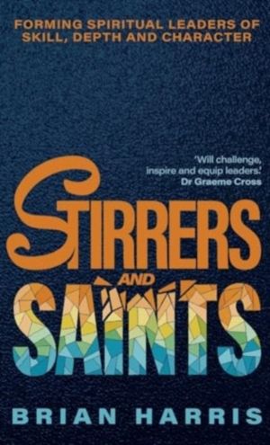 Stirrers and Saints - Forming spiritual leaders of skill, depth and charact