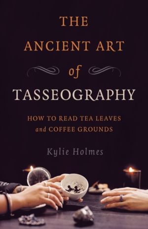 Ancient Art of Tasseography, The - How to Read Tea Leaves and Coffee Ground