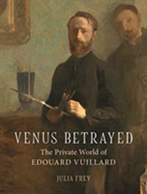 Venus Betrayed - The Private World of Edouard Vuillard