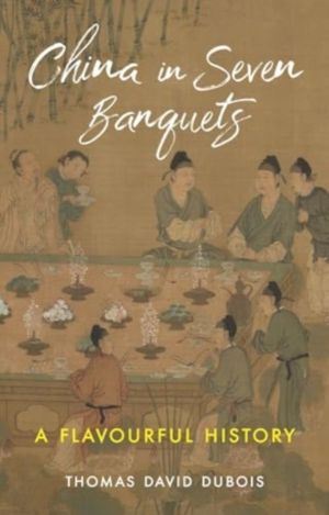 China in Seven Banquets - A Flavourful History