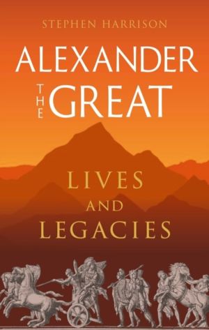 Alexander the Great - Lives and Legacies