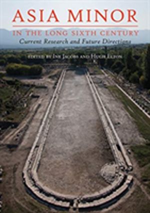 Asia Minor in the Long Sixth Century - Current Research and Future Directio