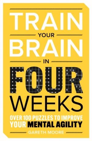 Train Your Brain in Four Weeks - Over 150 Puzzles to Improve Your Mental Ag