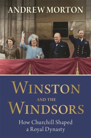 Winston and the Windsors - How Churchill Shaped a Royal Dynasty
