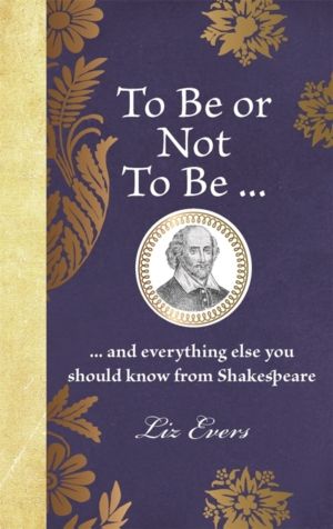 To Be or Not To Be - ... and everything else you should know from Shakespea