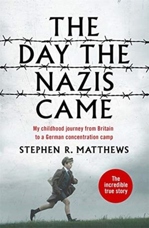 The Day the Nazis Came - My childhood journey from Britain to a German conc