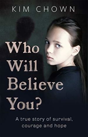 Who Will Believe You? - My story of survival, and finding the courage to fi