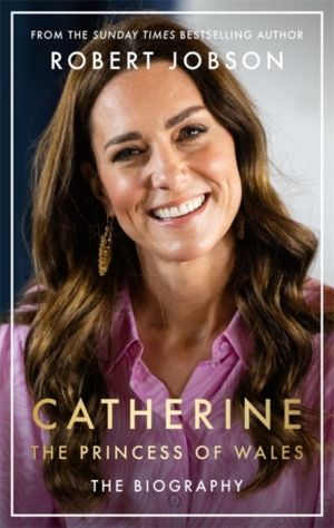 Catherine, the Princess of Wales: The Biography - THE INSTANT SUNDAY TIMES