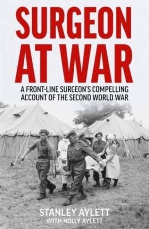 Surgeon at War - A Frontline Surgeon's Compelling Account of the Second Wor