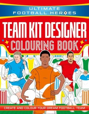 Ultimate Football Heroes: Team Kit Designer Colouring Book - Ultimate Footb