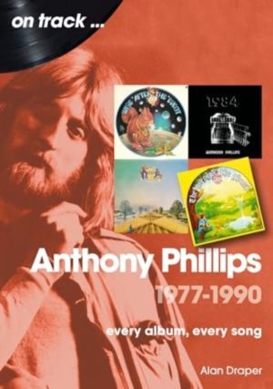Anthony Phillips 1977 to 1990 On Track - Every Album, Every Song