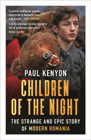 Children of the Night - The Strange and Epic Story of Modern Romania