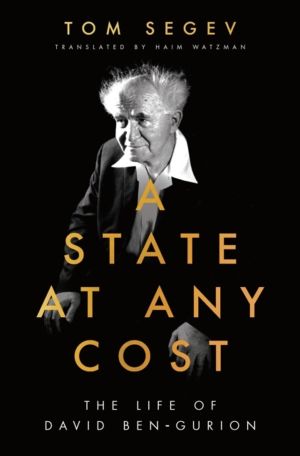 State at Any Cost - The Life of David Ben-Gurion