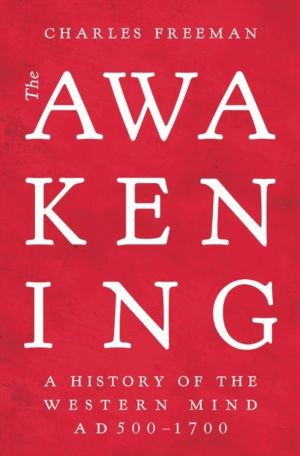 Awakening - A History of the Western Mind AD 500 - 1700