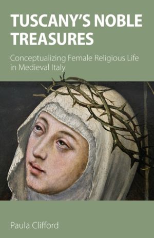 Tuscany's Noble Treasures - Conceptualizing Female Religious Life in Mediev