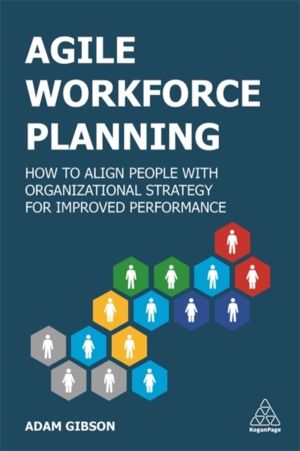 Agile Workforce Planning - How to Align People with Organizational Strategy