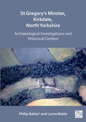 St Gregory's Minster, Kirkdale, North Yorkshire: Archaeological Investigati