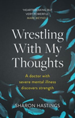 Wrestling With My Thoughts - A Doctor With Severe Mental Illness Discovers