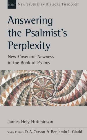 Answering the Psalmist's Perplexity - New-Covenant Newness In The Book Of P