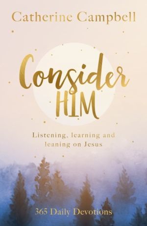 Consider Him - Listening, Learning and Leaning on Jesus: 365 Daily Devotion