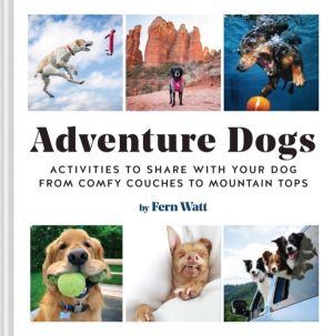 Adventure Dogs - Activities to Share with Your DogÔÇöfrom Comfy Couches to