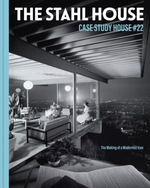 Stahl House: Case Study House #22 - The Making of a Modernist Icon