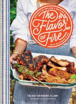 Flavor of Fire - Recipes for Grilling & Smoking with Southern Flair