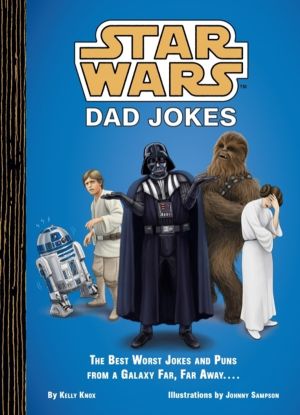 Star Wars Dad Jokes - The Best Worst Jokes and Puns from a Galaxy Far, Far