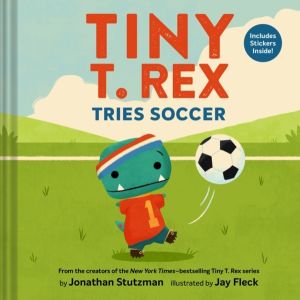 Tiny T. Rex Tries Soccer - A Tiny T. Rex BookÔÇöIncludes Stickers Inside!