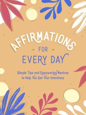 Affirmations for Every Day - Simple Tips and Empowering Mantras to Help You