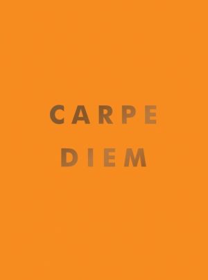 Carpe Diem - Inspirational Quotes and Awesome Affirmations for Seizing the