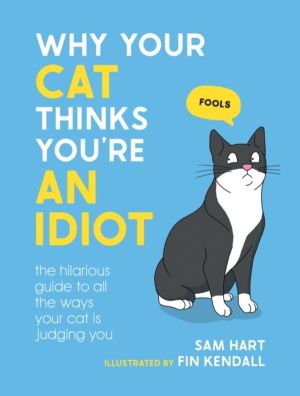 Why Your Cat Thinks You're an Idiot - The Hilarious Guide to All the Ways Y