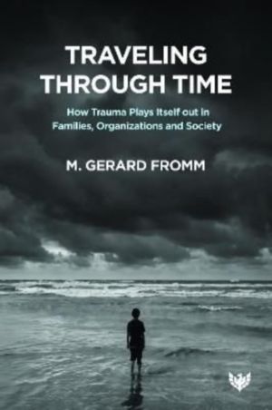 Traveling through Time - How Trauma Plays Itself out in Families, Organizat