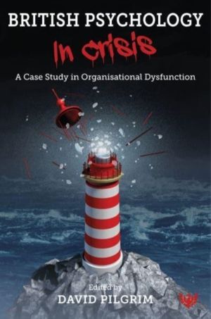 British Psychology in Crisis - A Case Study in Organisational Dysfunction