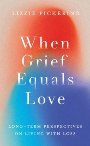 When Grief Equals Love - Long-term Perspectives on Living with Loss