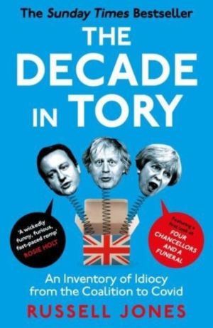 The Decade in Tory - The Sunday Times Bestseller: An Inventory of Idiocy fr