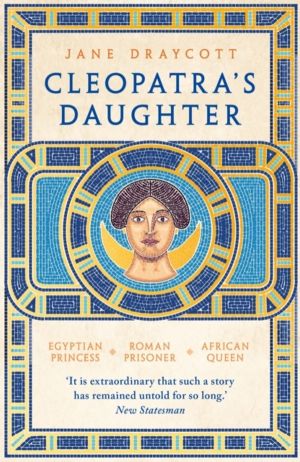 Cleopatra's Daughter - Egyptian Princess, Roman Prisoner, African Queen
