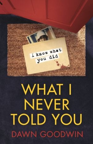 What I Never Told You - An absolutely unputdownable psychological thriller