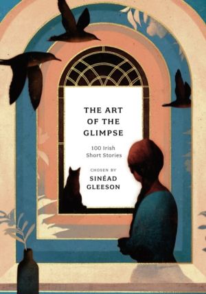 Art of the Glimpse - 100 Irish short stories