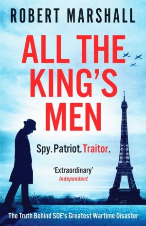 All the King's Men - The Truth Behind SOE's Greatest Wartime Disaster