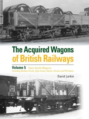 Acquired Wagons of British Railways Volume 5 - Open Goods Wagons (including